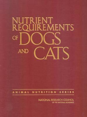 Nutrient Requirements of Dogs and Cats; National Research Council, Division On Earth And Life Studies, Board On Agriculture And Natural Resources, Committee On Animal Nutrition, Subcommittee On Dog And Cat Nutrition; 2006