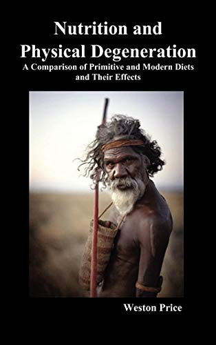 Nutrition and physical degeneration : a comparison of primitive and modern diets and their effects; Weston A. Price; 2010