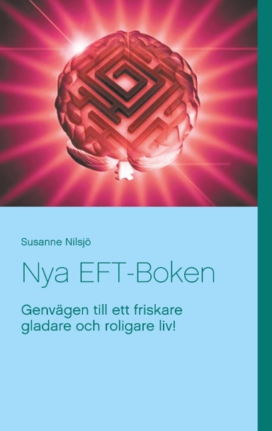 Nya EFT-Boken : genvägen till ett friskare gladare och roligare liv!; Susanne Nilsjö; 2016