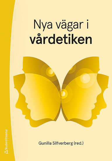 Nya vägar i vårdetiken; Gunilla Silfverberg, Rebecka Andersen, Lars Andersson, Mats J Hansson, Henrik Lerner, Merete Mazzarella; 2019