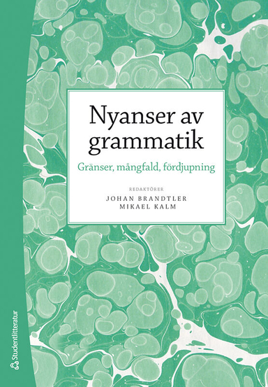 Nyanser av grammatik : gränser, mångfald, fördjupning; Johan Brandtler, Mikael Kalm, Maia Andréasson, Kristian Blensenius, Gustav Bockgård, Maria Bylin, Philippe Collberg, Pernilla Hallonsten Halling, David Håkansson, Susanna Karlsson, Per Klang, Ida Larsson, Filippa Lindahl, Josefin Lindgren, Benjamin Lyngfelt, Johanna Prytz, Anna-Lena Wiklund; 2021