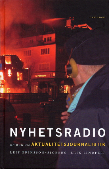 Nyhetsradio : en bok om aktualitetsjournalistik; Erik Lindfelt, Leif Eriksson-Sjöberg; 2006