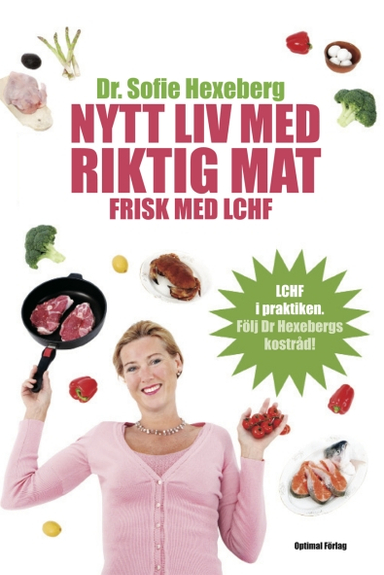 Nytt liv med riktig mat : frisk med LCHF; Sofie Hexeberg; 2010