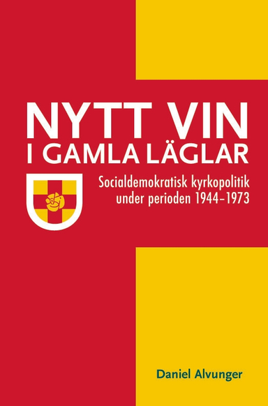 Nytt vin i gamla läglar : socialdemokratisk kyrkopolitik under perioden 1944-1973; Daniel Alvunger; 2006