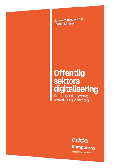 Offentlig sektors digitalisering : om mognad, styrning, organisering & strategi; Johan Magnusson, Tomas Lindroth; 2023