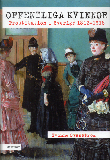 Offentliga kvinnor : prostitution i Sverige 1812-1918; Yvonne Svanström; 2006