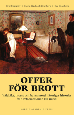 Offer för brott : våldtäkt, incest och barnamord i Sveriges historia från reformationen till nutid; Eva Bergenlöv, Eva Österberg, Marie Lindstedt Cronberg; 2014