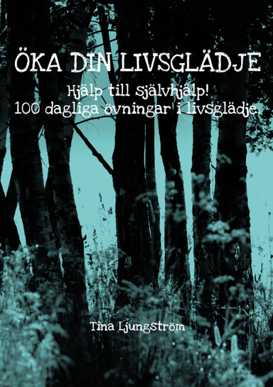 Öka din livsglädje : hjälp till självhjälp! : 100 dagliga övningar i livsglädje; Tina Ljungström; 2013