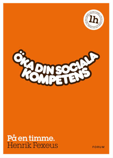 Öka din sociala kompetens : På en timme; Henrik Fexeus; 2012