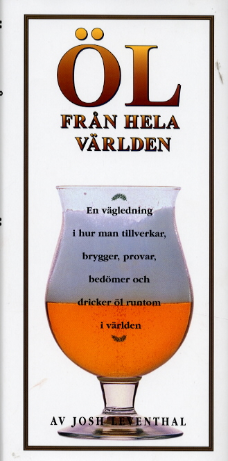 Öl från hela världen : en vägledning i hur man tillverkar, brygger, provar,; Josh Leventhal; 2000