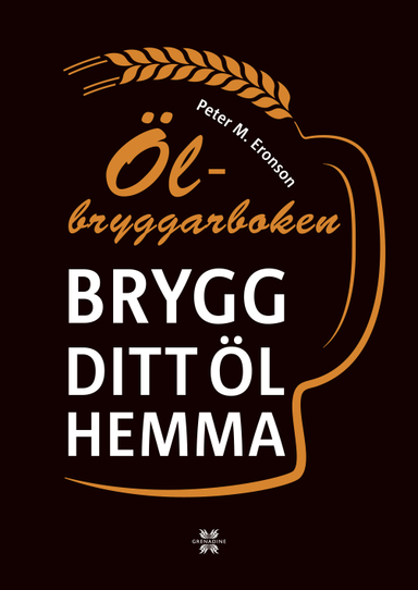 Ölbryggarboken : brygg ditt eget öl hemma; Peter M. Eronson; 2014