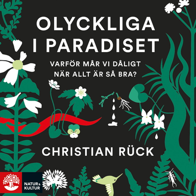 Olyckliga i paradiset : varför mår vi dåligt när allt är så bra?; Christian Rück; 2020