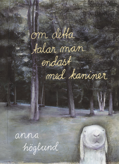 Om detta talar man endast med kaniner; Anna Höglund; 2013