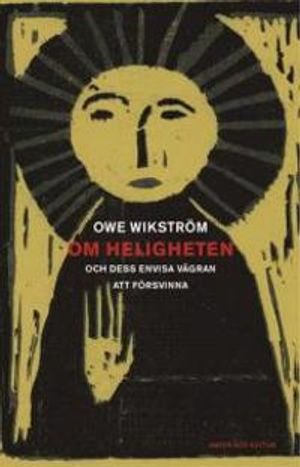 Om heligheten : och dess envisa vägran att försvinna; Owe Wikström; 2003