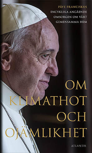 Om klimathot och ojämlikhet : Påve Franciskus encyklika angående omsorgen o; Påve Franciskus; 2016