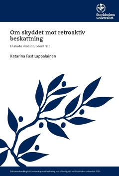 Om skyddet mot retroaktiv beskattning : en studie i konstitutionell rätt; Katarina Fast Lappalainen; 2019