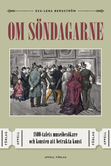 Om söndagarne : 1800-talets museibesökare och konsten att betrakta konst; Eva-Lena Bergström; 2021