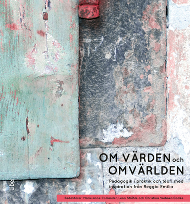 Om värden och omvärlden : pedagogik i praktik och teori med inspiration från Reggio Emilia; Marie-Anne Colliander, Lena Stråhle, Christina Wehner-Godée; 2013