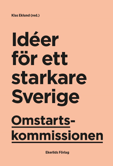 Omstartskommissionen : idéer för ett starkare Sverige; Klas Eklund, Lars Calmfors, Maria Wetterstrand, Amy Loutfi, Oskar Nordström Skans, Susanne Ackum, Tor Borg, Lars Hultkrantz, Pontus Braunerhjelm, Åsa Hansson, Cecilia Malmström; 2020