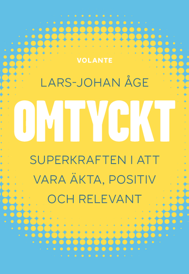 Omtyckt : superkraften i att vara äkta, positiv och relevant; Lars-Johan Åge; 2021