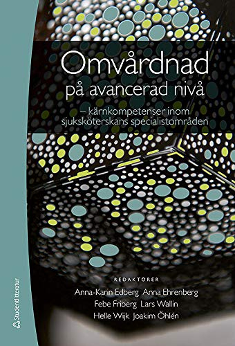 Omvårdnad på avancerad nivå - kärnkompetenser inom sjuksköterskans specialistområden; Anna-Karin Edberg, Anna Ehrenberg, Febe Friberg, Lars Wallin, Helle Wijk, Joakim Öhlén, Ann-Christine Andersson, Eric Carlström, Inger Ekman, Jan Florin, Ami Hommel, Ewa Idvall, Eva Johansson, Susanne Kvarnström, Astrid Norberg, Håkan Sandberg, Stefan Sävenstedt, Annica Öhrn; 2013