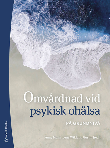 Omvårdnad vid psykisk ohälsa : på grundnivå; Jenny Molin, Lena Wiklund Gustin, Marjut Blomqvist, Git-Marie Ejneborn Looi, Sebastian Gabrielsson, Ulrika Hallberg, Britt Hedman Ahlström, Anneli Jäderholm, Gunilla Klingberg, Britt-Marie Lindgren, Emma Mårdhed, Pernilla Omérov, Kent-Inge Perseius, Karin Persson, Lisbeth Porskrog Kristiansen, Malin Rex, Susanne Rolfner Suvanto, Patrik Rytterström, Johanna Salberg, Agneta Schröder, Gunilla Silfverberg, Markus Sjösten, Susanne Strand, Elisabet Wentz, Helle Wijk, Karin Örmon; 2024