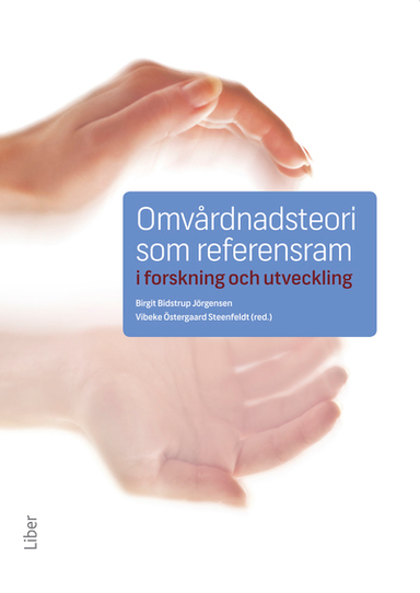 Omvårdnadsteori som referensram i forskning och utveckling; Birgit Bidstrup Jörgensen, Vibeke Östergaard Steenfeldt; 2012