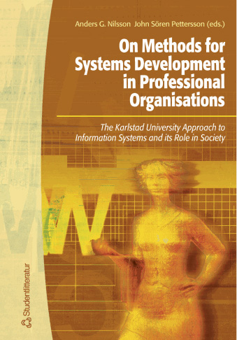 On Methods for Systems Development in Professional Org - The Karlstad University Approach to Info Systems; John Sören Pettersson, Lars-Erik Axelsson, Sten Carlsson, Bennett Christiansson, Odd Fredriksson, Marie-Therese Christiansson, Remigijus Gustas, Stig Håkangård, Kaisa Jansson, Lennart Molin, Kurt Samuelsson, Louise Ulfhake, Choong-ho Yi, Anders G Nilsson; 2001