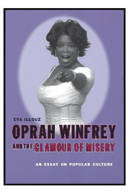 Oprah Winfrey and the glamour of misery : an essay on popular culture; Eva Illouz; 2003