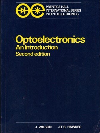 Optoelectronics, an IntroductionInternational series in optoelectronicsPrentice-Hall international series in optoelectronics; John Wilson, J. F. B. Hawkes; 1989