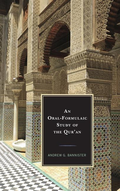 Oral-formulaic study of the quran; Andrew G. Bannister; 2017