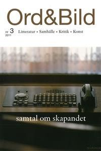 Ord&Bild 3(2011) Samtal om skapandet; Steve Sem-Sandberg, Agneta Pleijel, Birgitta Trotzig, Sara Stridsberg, Ann-Marie Ljungberg, Stefan Jonsson, Leslie Kaplan, Johanne Lykke Holm, Andreas Holm, Sara Eriksson, Power Ekroth, Karin Håkanson, Therese Eriksson, Mikela Lundahl, Elise Ingvarsson, Åbi Berglund, Emma Albinsson, Tom Holert, Erik Persson, Jens Cavallin, Lina Hagelbäck, Johan Öberg; 2011