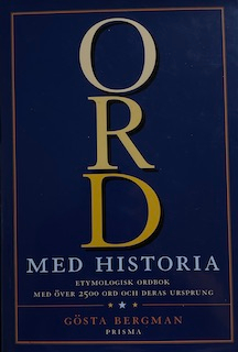 Ord med  historia : etymologisk uppslagsbok med över 2 500 svenska ord och deras ursprung; Gösta Bergman; 2005