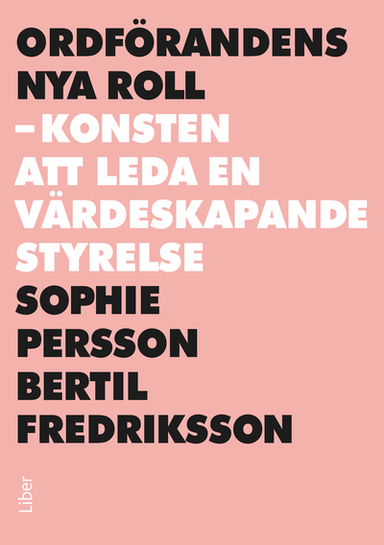 Ordförandens nya roll : konsten att leda en värdeskapande styrelse; Sophie Persson, Bertil Fredriksson; 2012