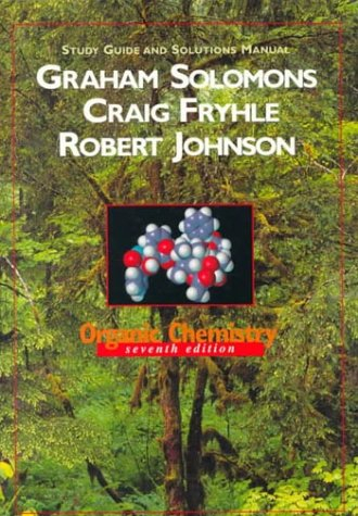 Organic Chemistry: Study Guide Solutions to 7r.e.; T.W. Graham Solomons, David Hart, Susan McMurry;, William H Brown, Brent L Iverson, Eric Anslyn, Peter Vollhardt, Neil Schore, David J. Hart, Paula Yurkanis Bruice, Ralph J. Fessenden, Ralph Fessenden, Francis A. Carey, Robert Thornton Morrison, Howard (department Of Chemical And Biological Scie Maskill; 2000