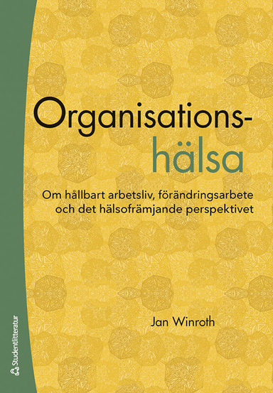 Organisationshälsa : om hållbart arbetsliv, förändringsarbete och det hälsofrämjande perspektivet; Jan Winroth; 2022