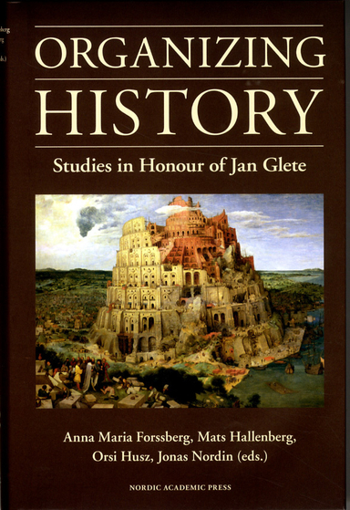 Organizing history : studies in honour of Jan Glete; Jeremy Black, Jaap R. Bruijn, Christer Ericsson, Anna Maria Forssberg, Bo Franzén, Mats Hallenberg, Marika Hedin, Orsi Husz, Arne Jarrick, Ulf Jonsson, Gunner Lind, Enrique Martínez Ruiz, Leos Müller, Jonas Nordin, Magdalena de Pazzis Pi Corrales, Johan Söderberg, Maria Wallenberg Bondesson, Klas Åmark, Gunnar Åselius; 2011