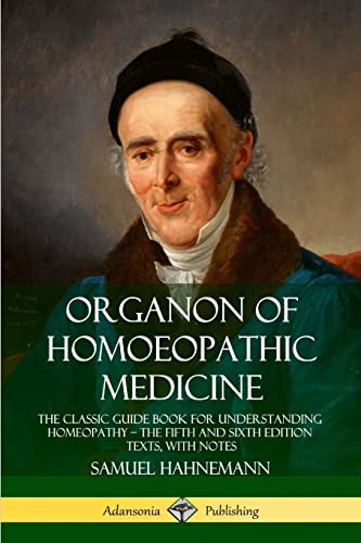 Organon of Homoeopathic Medicine: The Classic Guide Book for Understanding Homeopathy  the Fifth and Sixth Edition Texts, with Notes; Samuel Hahnemann, R E Dudgeon, William Boericke; 2019