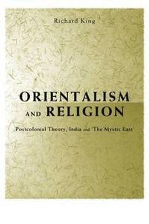 Orientalism and Religion; Richard King; 1999