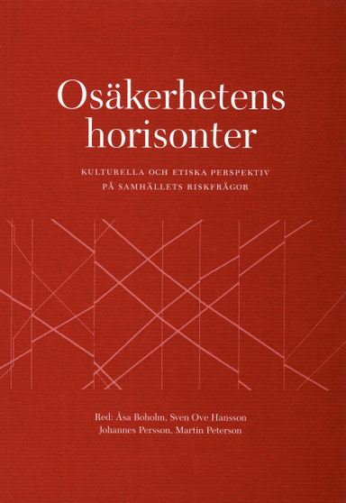 Osäkerhetens horisonter : kulturella och etiska perspektiv på samhällets riskfrågor; Åsa Boholm, Sven Ove Hansson, Johannes Persson, Martin Peterson; 2002