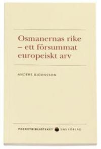 Osmanernas rike : ett försummat europeiskt arv; Anders Björnsson; 2004