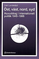 Öst, Väst, Nord, Syd : Huvuddrag i Internationell Politik 1945-1995; Geir Lundestad; 1997