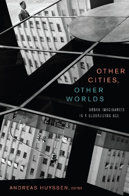 Other Cities, Other Worlds; Andreas Huyssen; 2008