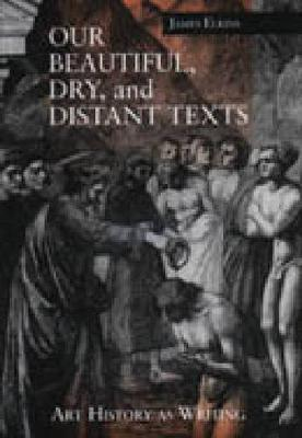 Our Beautiful, Dry, and Distant Texts; James Elkins; 1997