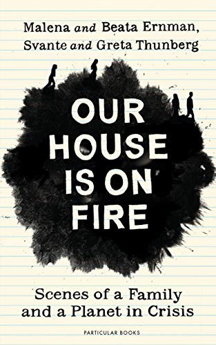 Our House is on Fire : Scenes of a Family and a Planet in Crisis; Malena Ernman, Greta Thunberg, Beata Thunberg, Svante Thunberg; 2020