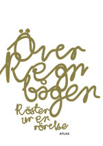 Över regnbågen : röster ur en rörelse; Fredrik Apollo Asplund, Sissela Nordling Blanco, Janne Bromseth, Carlos Díaz, Christoph Emanuelle Fiedler, Emma Isander Freiman, Anna Galin, Anna Hellgren, Tomas Hemstad, Carl Johan Karlsson, Reb Krestinsdotter, Maria Lönn, Susanne Mobacker, Tiina Rosenberg, Eddie Ninja Buffy Summanen, Anna-Maria Sörberg, Petter Wallenberg; 2010