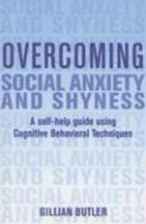 Overcoming Social Anxiety and Shyness: A Self-Help Guide Using Cognitive Behavioral Techniques; Gillian Butler; 2008