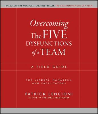 Overcoming the Five Dysfunctions of a Team: A Field Guide for Leaders, Mana; Patrick M. Lencioni; 2005