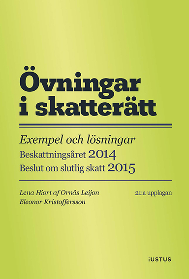 Övningar i skatterätt : exempel och lösningar : beskattningsåret 2014 : beslut om slutlig skatt 2015; Lena Hiort af Ornäs Leijon, Eleonor Kristoffersson; 2014