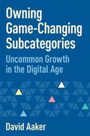 Owning game-changing subcategories : uncommon growth in the digital age; David A. Aaker; 2020